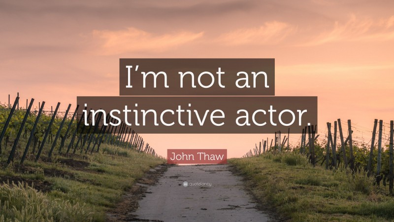 John Thaw Quote: “I’m not an instinctive actor.”