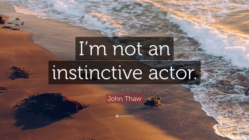 John Thaw Quote: “I’m not an instinctive actor.”