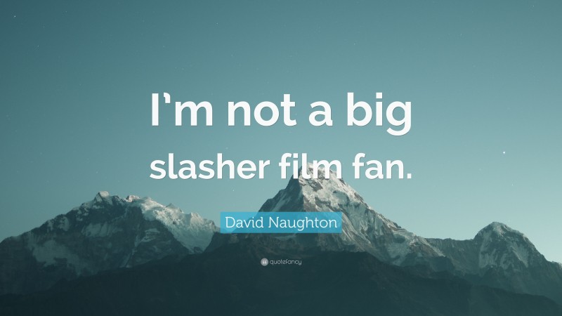 David Naughton Quote: “I’m not a big slasher film fan.”