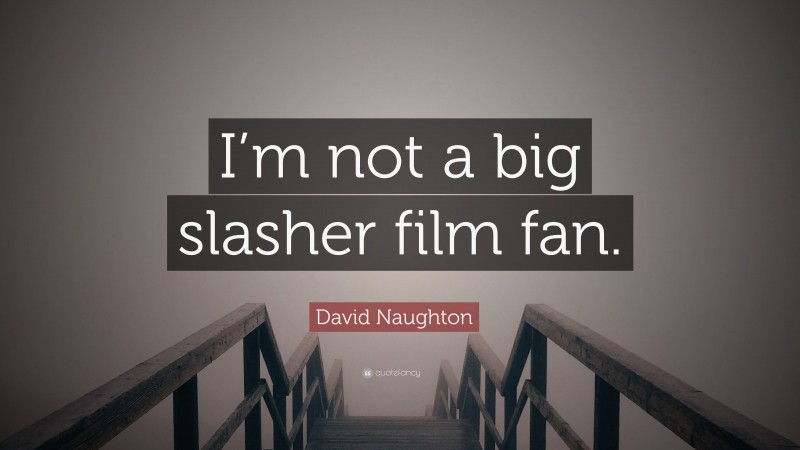 David Naughton Quote: “I’m not a big slasher film fan.”