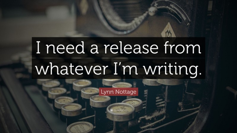 Lynn Nottage Quote: “I need a release from whatever I’m writing.”