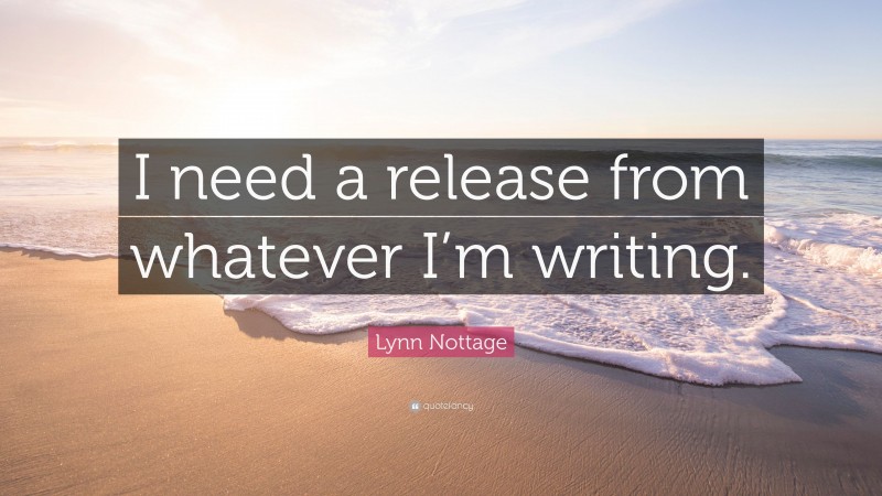 Lynn Nottage Quote: “I need a release from whatever I’m writing.”