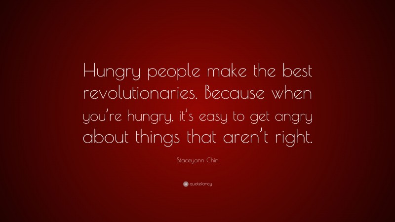 Staceyann Chin Quote: “Hungry people make the best revolutionaries. Because when you’re hungry, it’s easy to get angry about things that aren’t right.”