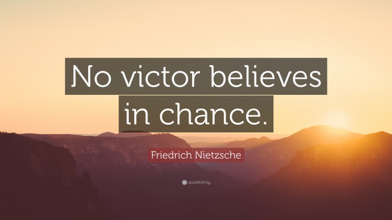 Friedrich Nietzsche Quote: “No victor believes in chance.”