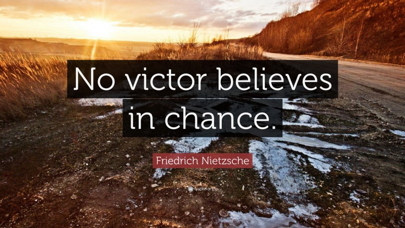 Friedrich Nietzsche Quote: “No victor believes in chance.”