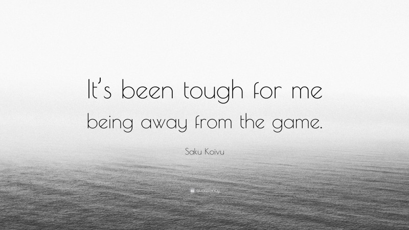 Saku Koivu Quote: “It’s been tough for me being away from the game.”