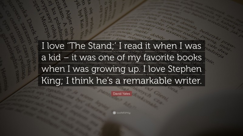 David Yates Quote: “I love ‘The Stand;’ I read it when I was a kid – it was one of my favorite books when I was growing up. I love Stephen King; I think he’s a remarkable writer.”