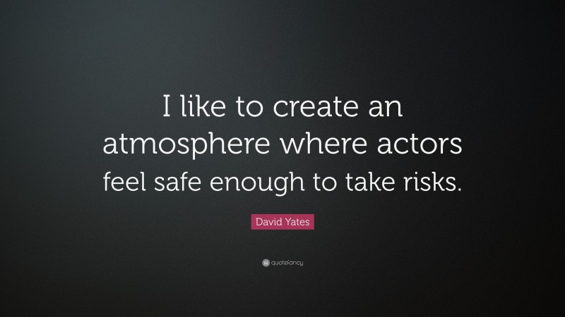 David Yates Quote: “I like to create an atmosphere where actors feel safe enough to take risks.”
