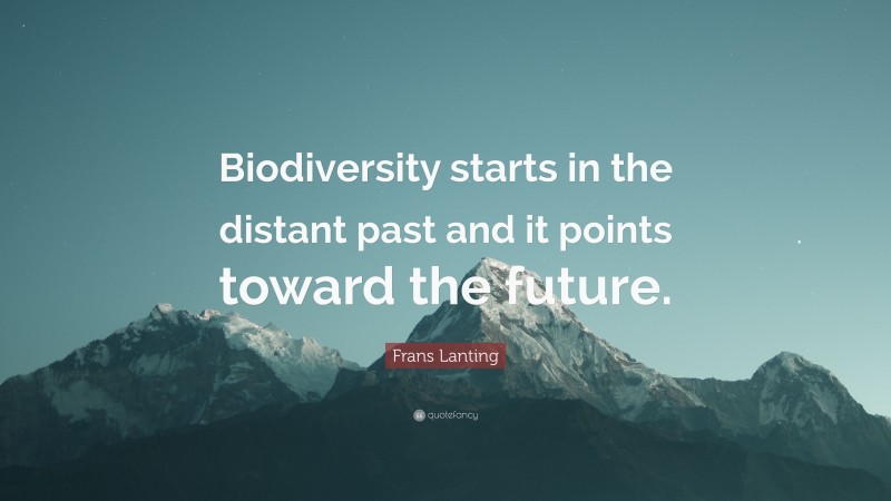 Frans Lanting Quote: “Biodiversity starts in the distant past and it points toward the future.”