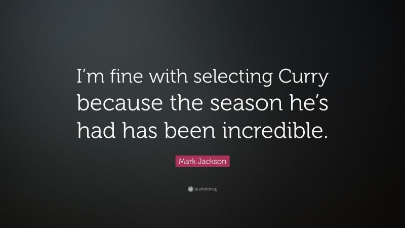 Mark Jackson Quote: “I’m fine with selecting Curry because the season he’s had has been incredible.”