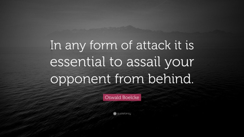 Oswald Boelcke Quote: “In any form of attack it is essential to assail your opponent from behind.”