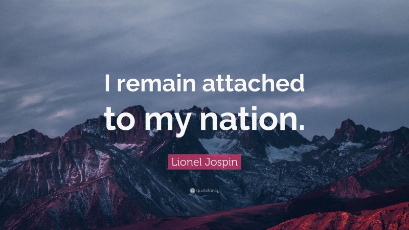 Lionel Jospin Quote: “I remain attached to my nation.”