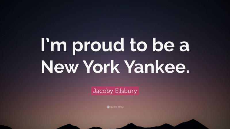 Jacoby Ellsbury Quote: “I’m proud to be a New York Yankee.”