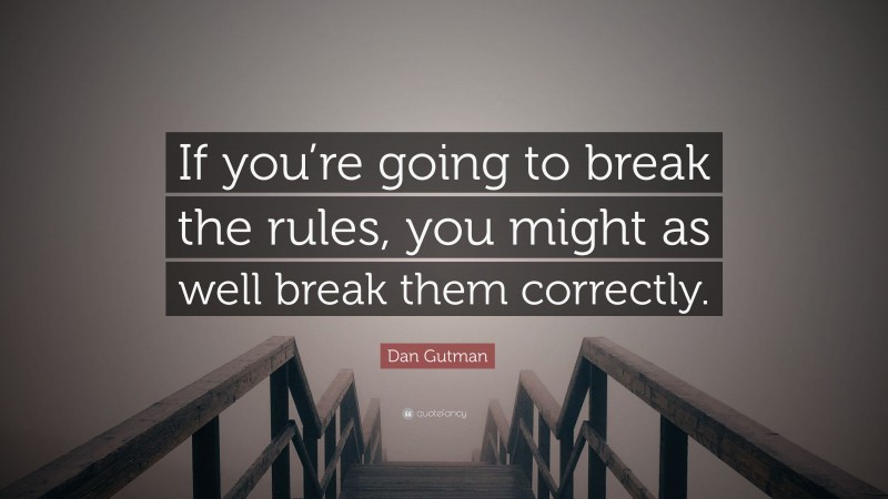 Dan Gutman Quote: “If you’re going to break the rules, you might as well break them correctly.”