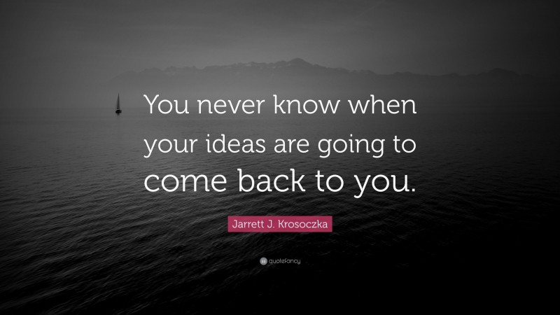 Jarrett J. Krosoczka Quote: “You never know when your ideas are going to come back to you.”