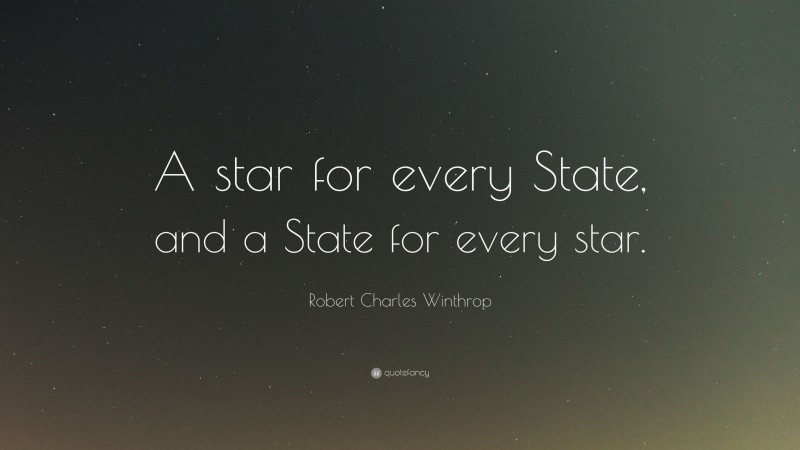 Robert Charles Winthrop Quote: “A star for every State, and a State for every star.”