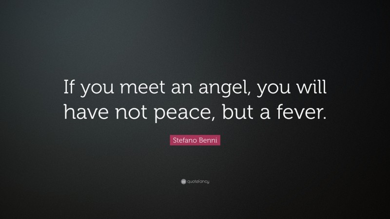 Stefano Benni Quote: “If you meet an angel, you will have not peace, but a fever.”