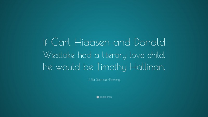 Julia Spencer-Fleming Quote: “If Carl Hiaasen and Donald Westlake had a literary love child, he would be Timothy Hallinan.”