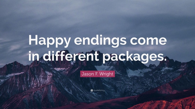 Jason F. Wright Quote: “Happy endings come in different packages.”