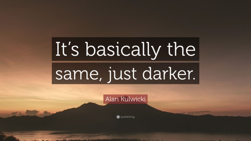 Alan Kulwicki Quote: “It’s basically the same, just darker.”