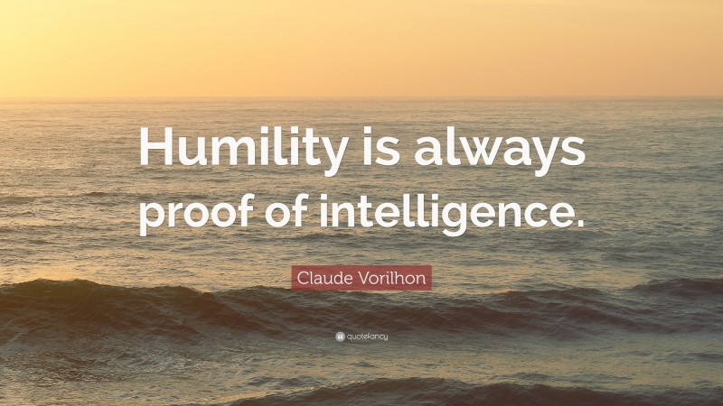 Claude Vorilhon Quote: “Humility is always proof of intelligence.”