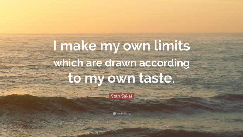 Stan Sakai Quote: “I make my own limits which are drawn according to my own taste.”