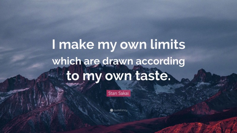 Stan Sakai Quote: “I make my own limits which are drawn according to my own taste.”