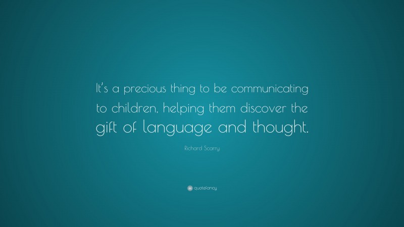 Richard Scarry Quote: “It’s a precious thing to be communicating to children, helping them discover the gift of language and thought.”