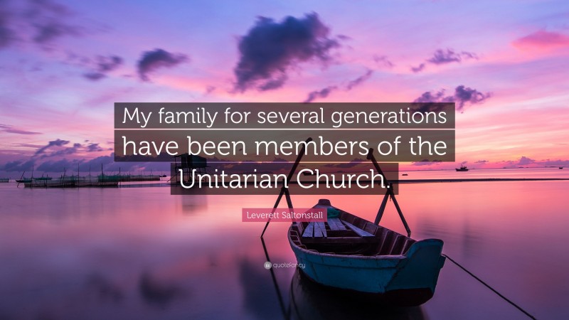 Leverett Saltonstall Quote: “My family for several generations have been members of the Unitarian Church.”