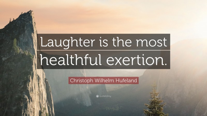 Christoph Wilhelm Hufeland Quote: “Laughter is the most healthful exertion.”