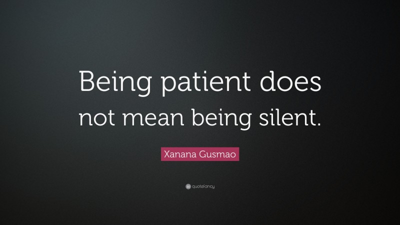 Xanana Gusmao Quote: “Being patient does not mean being silent.”