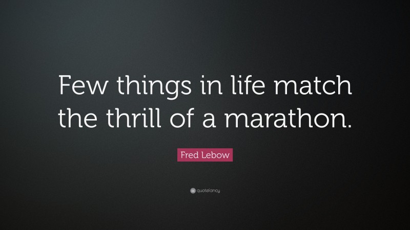 Fred Lebow Quote: “Few things in life match the thrill of a marathon.”