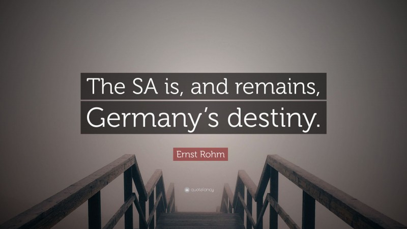 Ernst Rohm Quote: “The SA is, and remains, Germany’s destiny.”