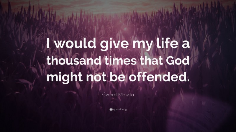 Gerard Majella Quote: “I would give my life a thousand times that God might not be offended.”