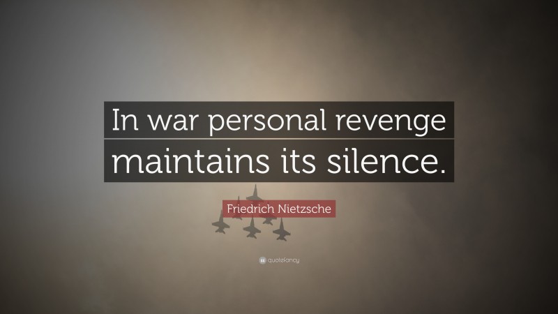Friedrich Nietzsche Quote: “In war personal revenge maintains its silence.”