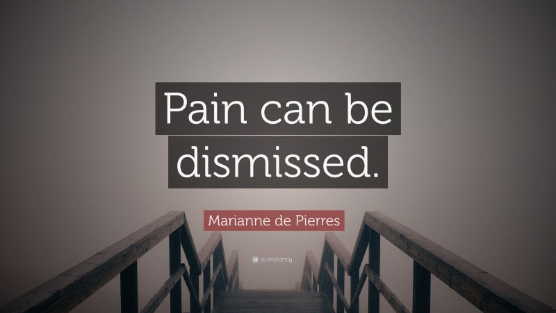 Marianne de Pierres Quote: “Pain can be dismissed.”