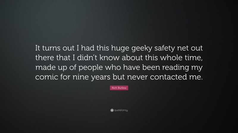 Rich Burlew Quote: “It turns out I had this huge geeky safety net out there that I didn’t know about this whole time, made up of people who have been reading my comic for nine years but never contacted me.”