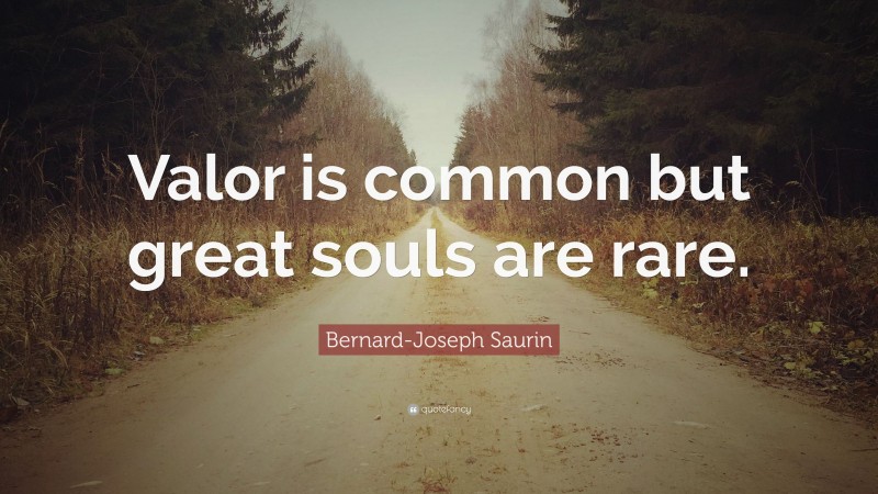 Bernard-Joseph Saurin Quote: “Valor is common but great souls are rare.”