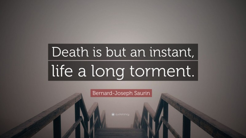 Bernard-Joseph Saurin Quote: “Death is but an instant, life a long torment.”