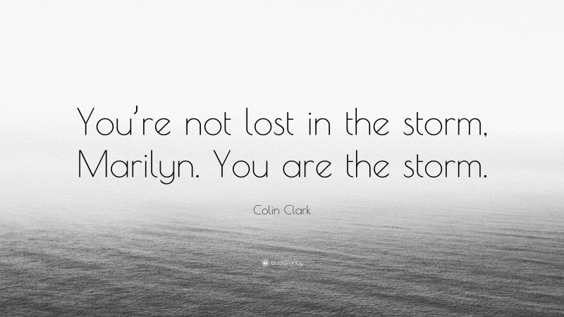Colin Clark Quote: “You’re not lost in the storm, Marilyn. You are the storm.”