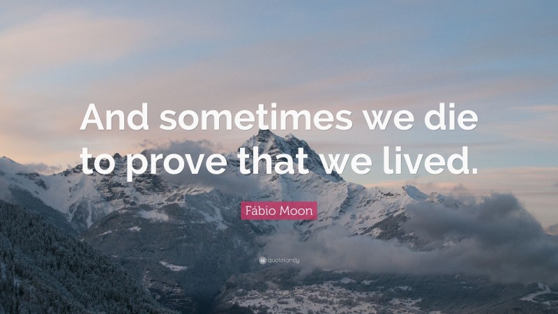 Fábio Moon Quote: “And sometimes we die to prove that we lived.”