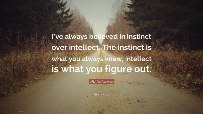 Michka Assayas Quote: “I’ve always believed in instinct over intellect ...