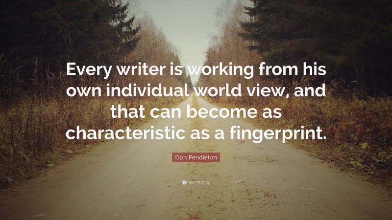 Don Pendleton Quote: “Every writer is working from his own individual world view, and that can become as characteristic as a fingerprint.”