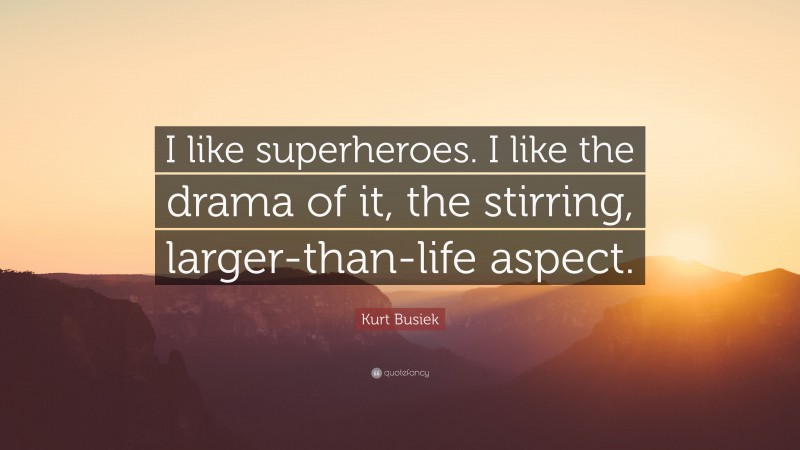 Kurt Busiek Quote: “I like superheroes. I like the drama of it, the stirring, larger-than-life aspect.”