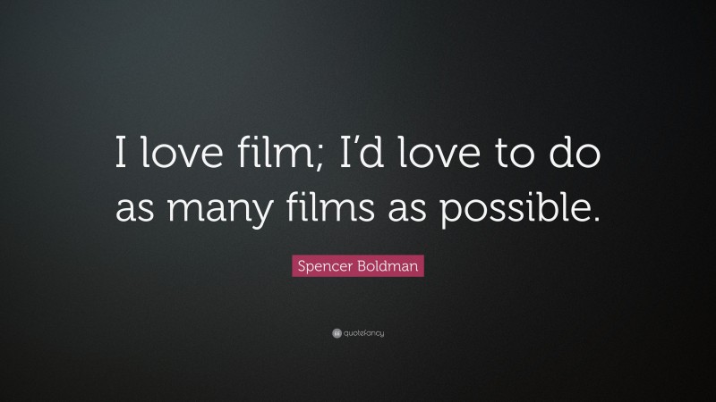 Spencer Boldman Quote: “I love film; I’d love to do as many films as possible.”