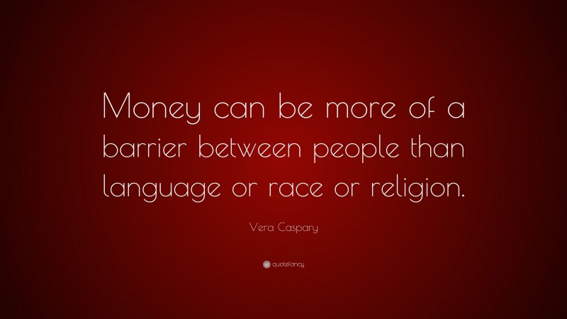 Vera Caspary Quote: “Money can be more of a barrier between people than language or race or religion.”
