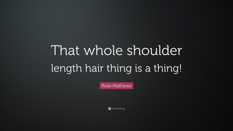 Ross Mathews Quote: “That whole shoulder length hair thing is a thing!”