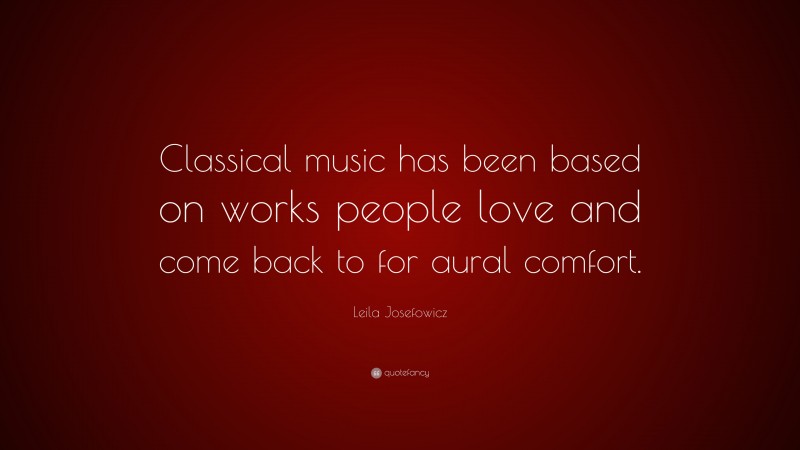 Leila Josefowicz Quote: “Classical music has been based on works people love and come back to for aural comfort.”