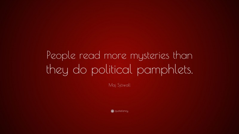 Maj Sjöwall Quote: “People read more mysteries than they do political pamphlets.”