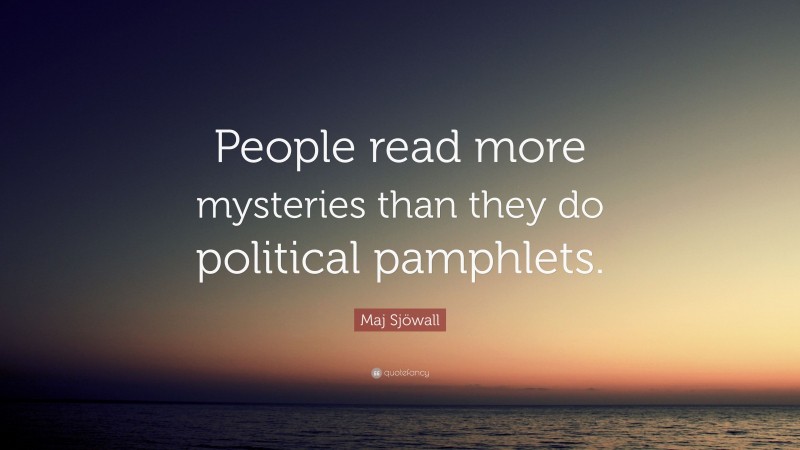 Maj Sjöwall Quote: “People read more mysteries than they do political pamphlets.”